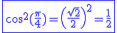 3$\blue \fbox{\cos^2(\fr{\pi}{4})=\(\fr{\sqrt{2}}{2}\)^2=\fr{1}{2}